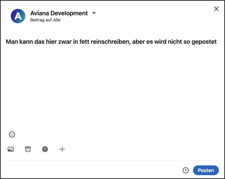 Beispiel: Man kann fetten Text zwar so hineinschreiben, aber LinkedIn postet ihn nicht formatiert.